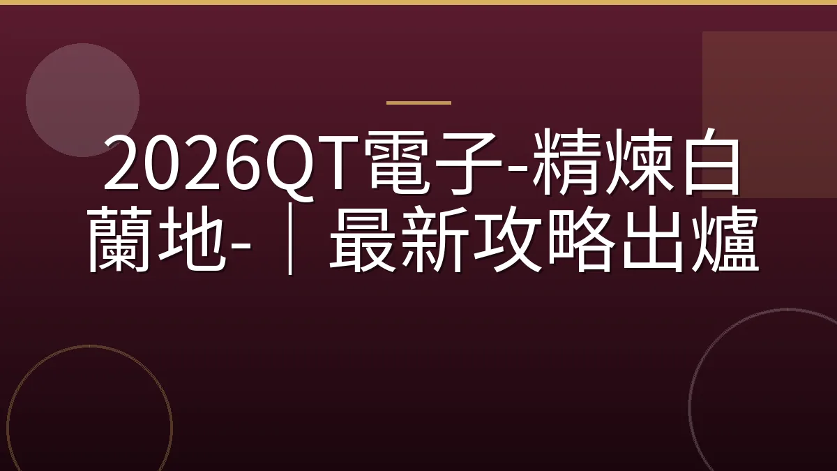 2026QT電子-精煉白蘭地-｜最新攻略出爐