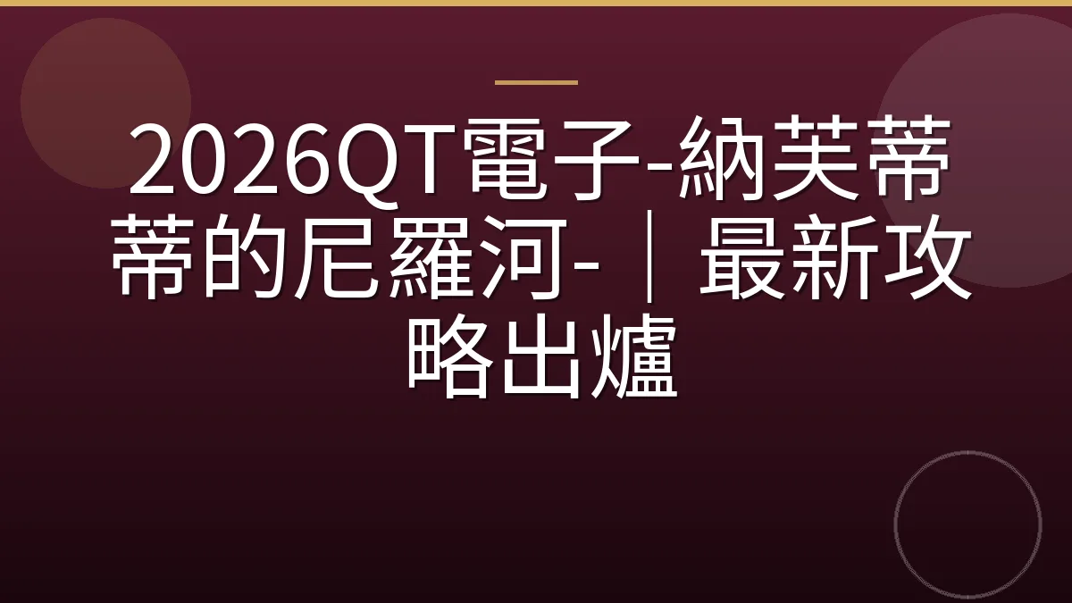 2026QT電子-納芙蒂蒂的尼羅河-｜最新攻略出爐