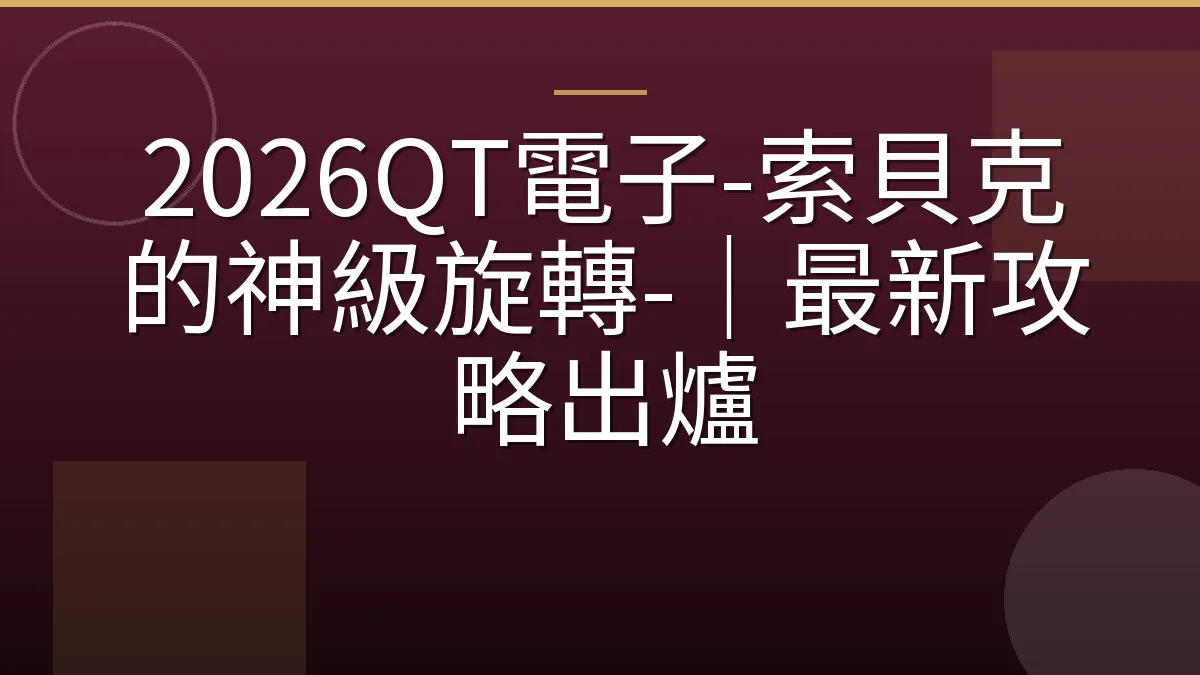 2026QT電子-索貝克的神級旋轉-｜最新攻略出爐