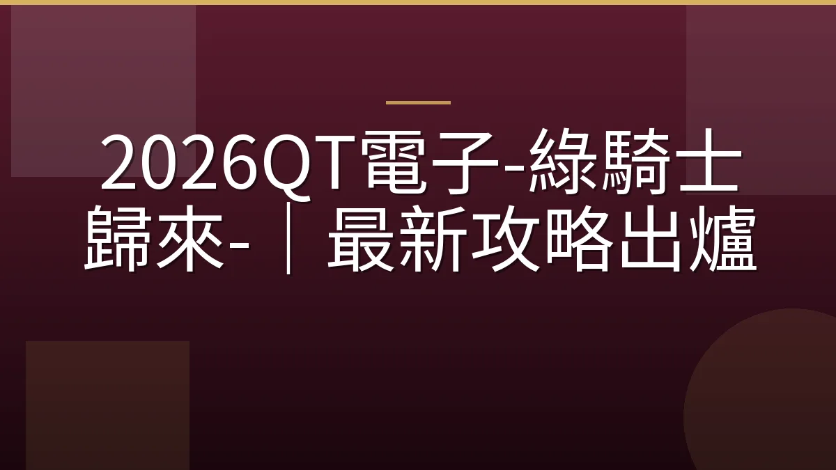 2026QT電子-綠騎士歸來-｜最新攻略出爐