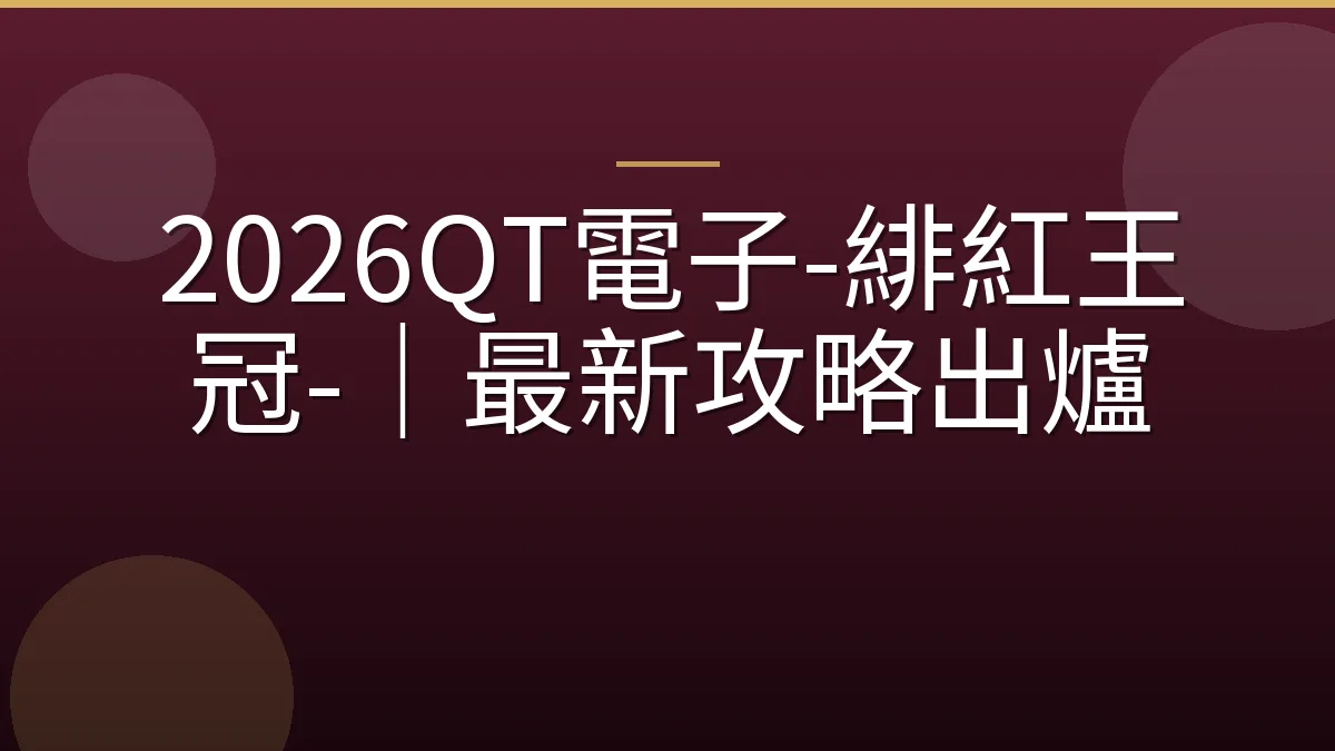 2026QT電子-緋紅王冠-｜最新攻略出爐