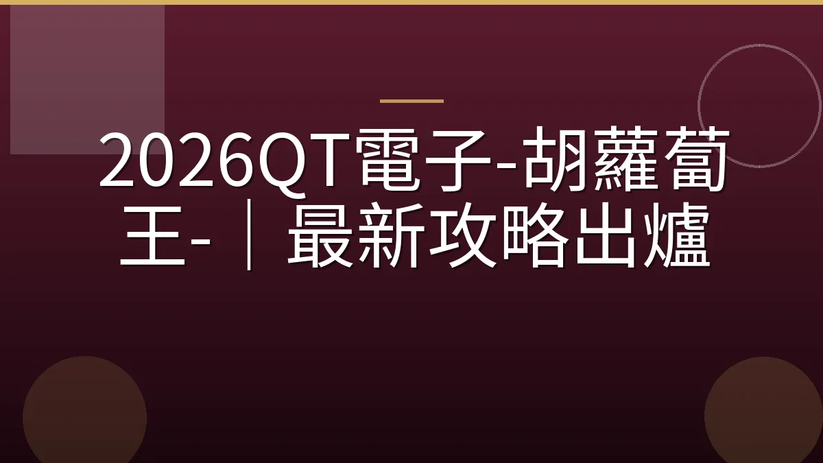 2026QT電子-胡蘿蔔王-｜最新攻略出爐
