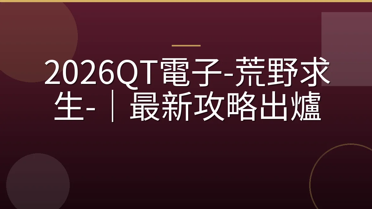 2026QT電子-荒野求生-｜最新攻略出爐