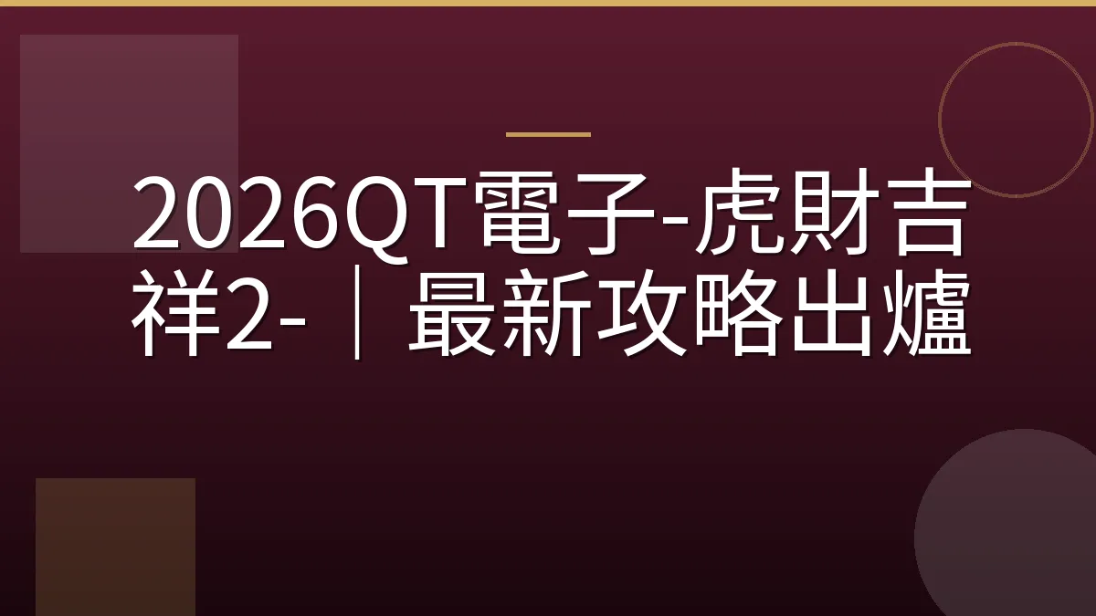 2026QT電子-虎財吉祥2-｜最新攻略出爐