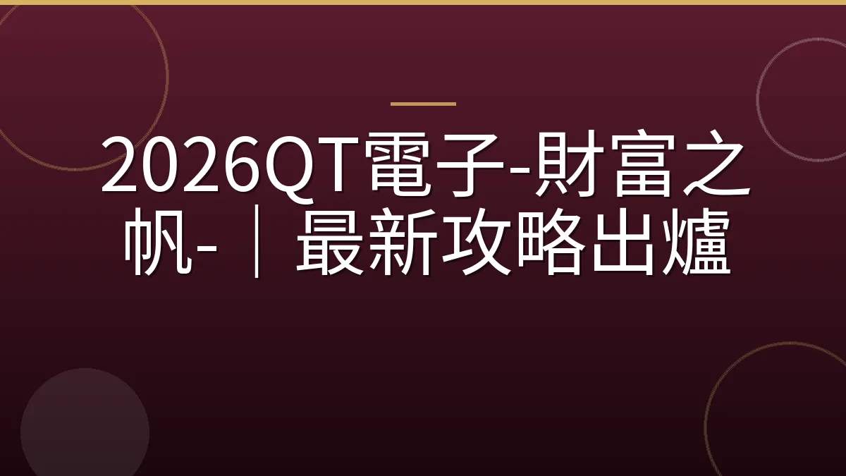 2026QT電子-財富之帆-｜最新攻略出爐