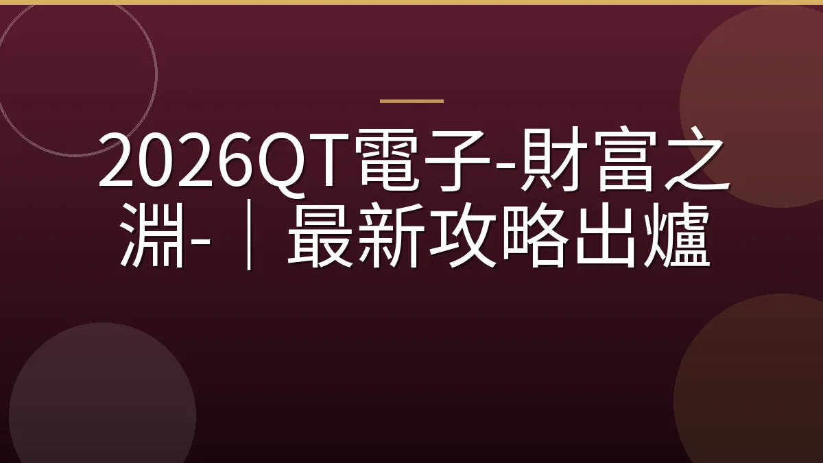 2026QT電子-財富之淵-｜最新攻略出爐