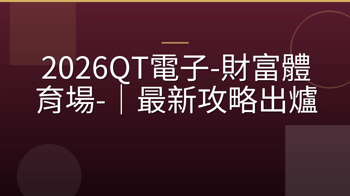 2026QT電子-財富體育場-｜最新攻略出爐