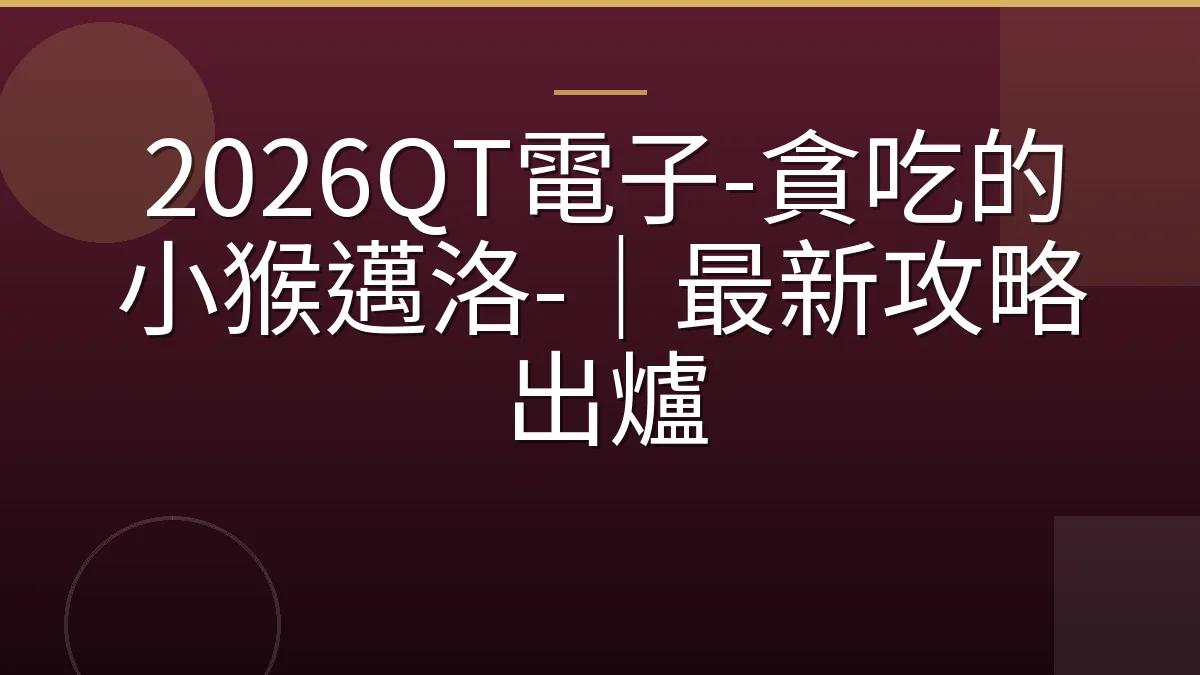 2026QT電子-貪吃的小猴邁洛-｜最新攻略出爐