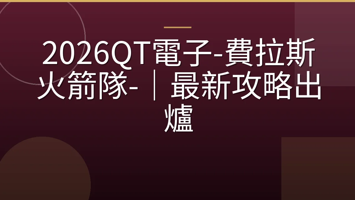 2026QT電子-費拉斯火箭隊-｜最新攻略出爐