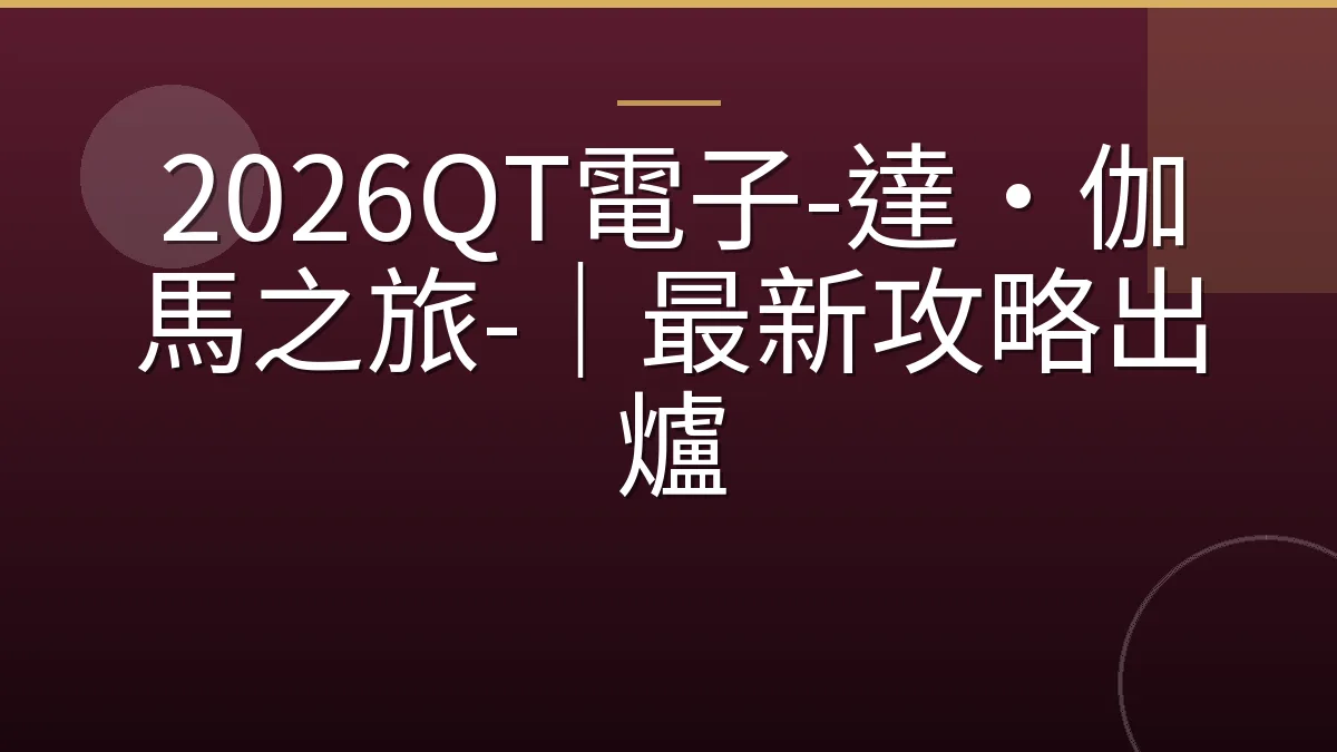 2026QT電子-達·伽馬之旅-｜最新攻略出爐