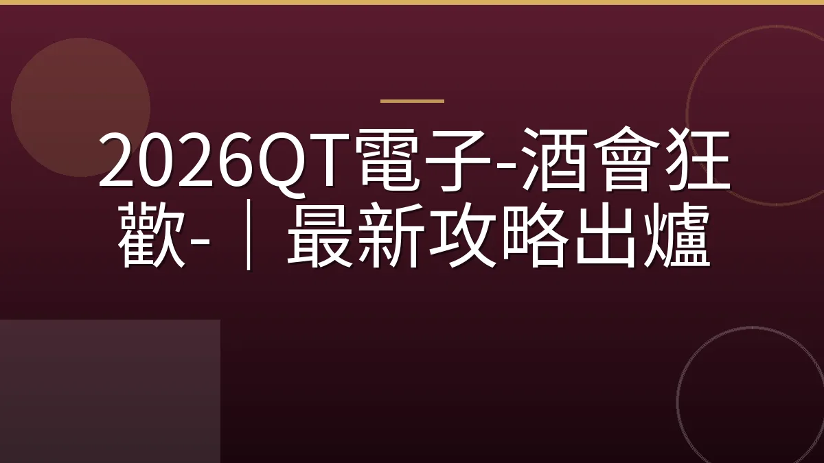 2026QT電子-酒會狂歡-｜最新攻略出爐
