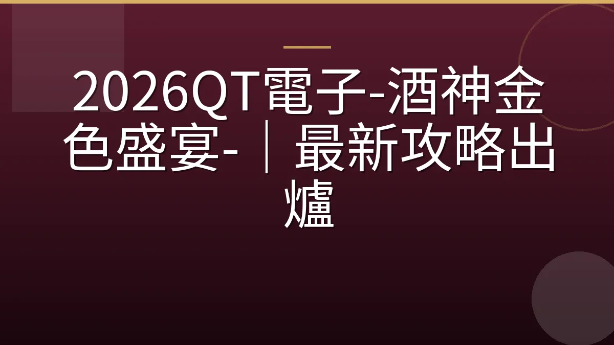 2026QT電子-酒神金色盛宴-｜最新攻略出爐