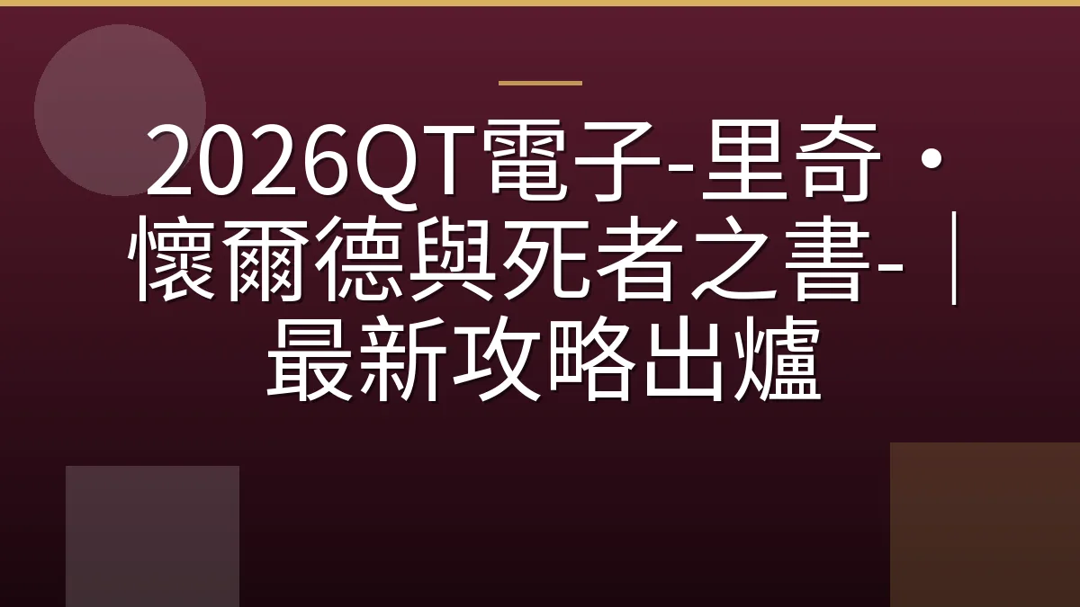 2026QT電子-里奇·懷爾德與死者之書-｜最新攻略出爐