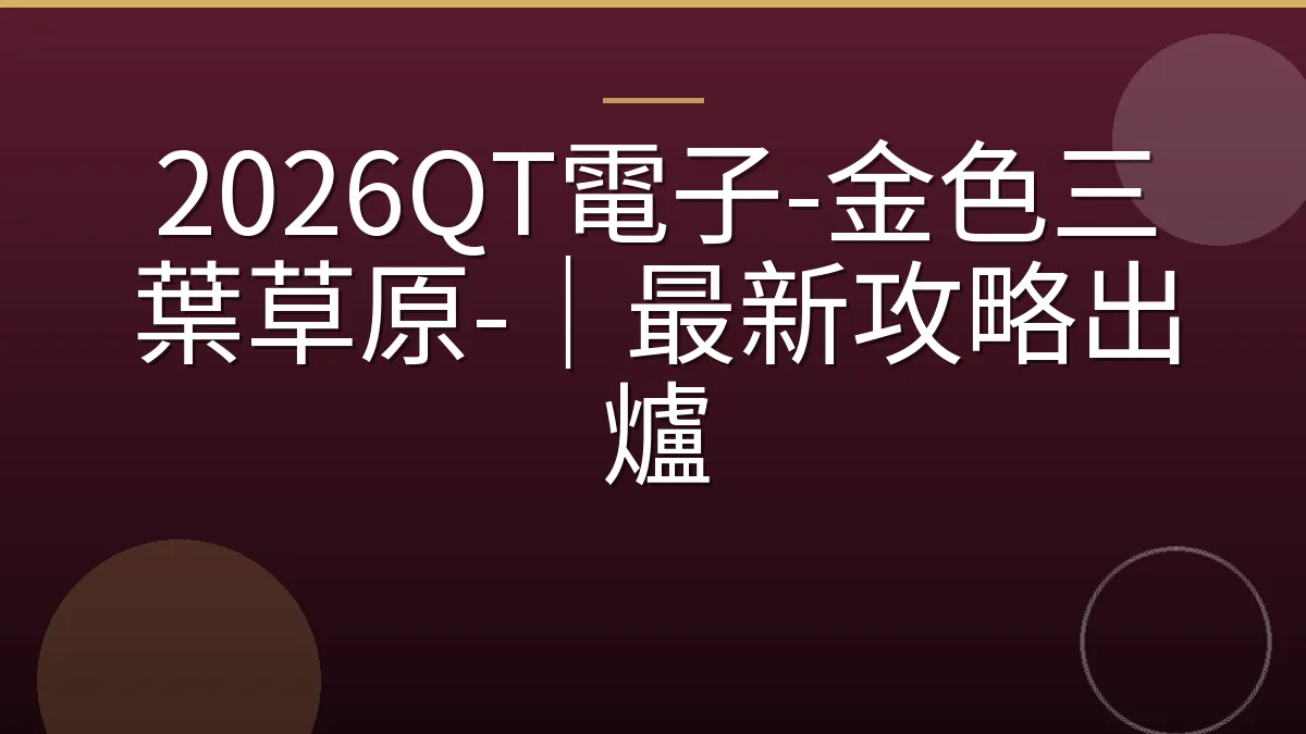 2026QT電子-金色三葉草原-｜最新攻略出爐
