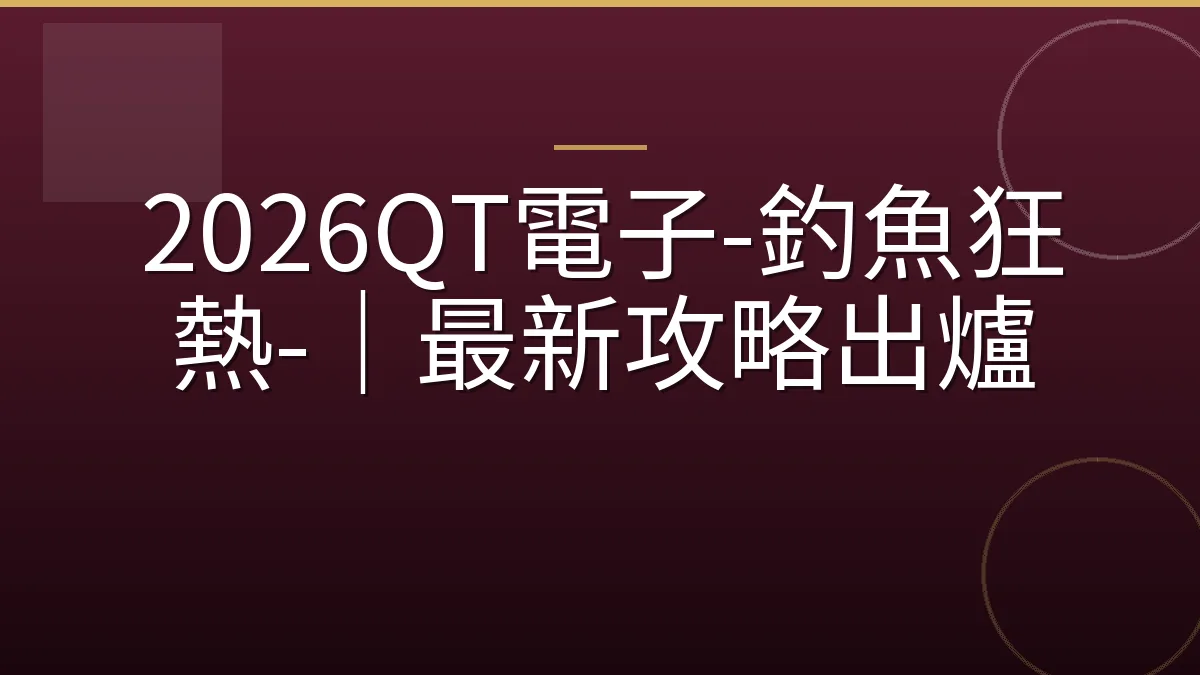 2026QT電子-釣魚狂熱-｜最新攻略出爐