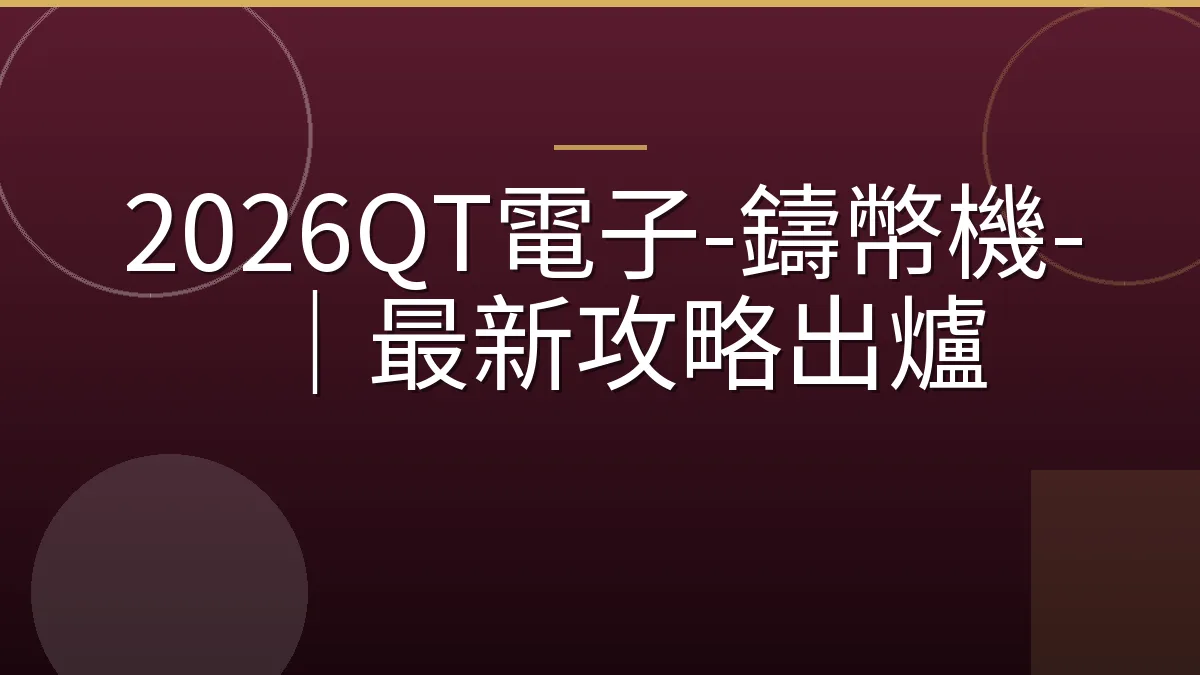 2026QT電子-鑄幣機-｜最新攻略出爐