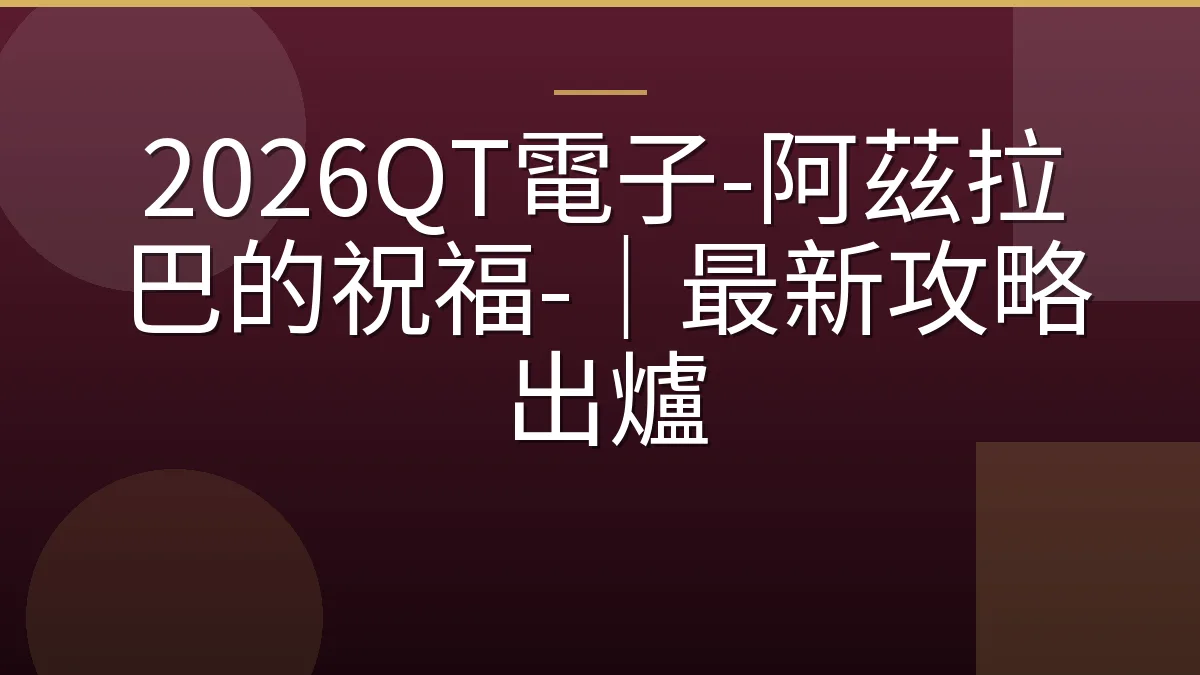 2026QT電子-阿茲拉巴的祝福-｜最新攻略出爐