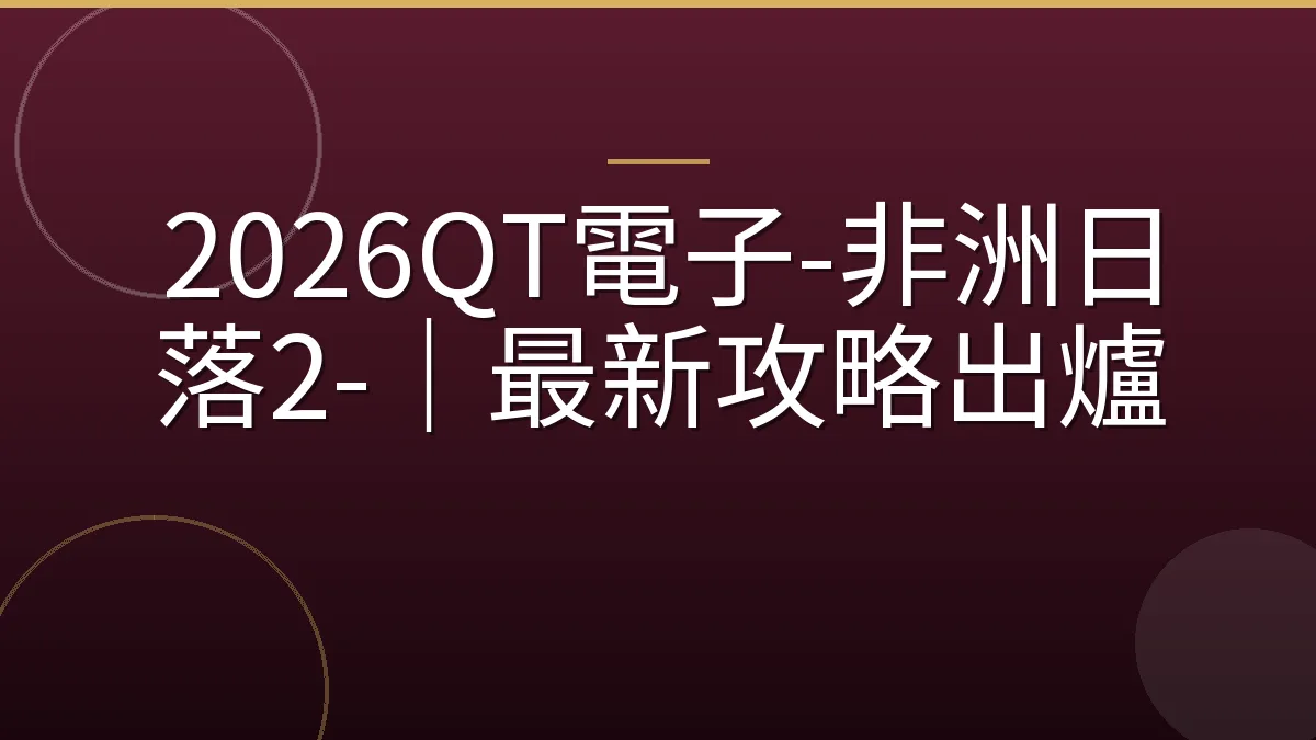 2026QT電子-非洲日落2-｜最新攻略出爐