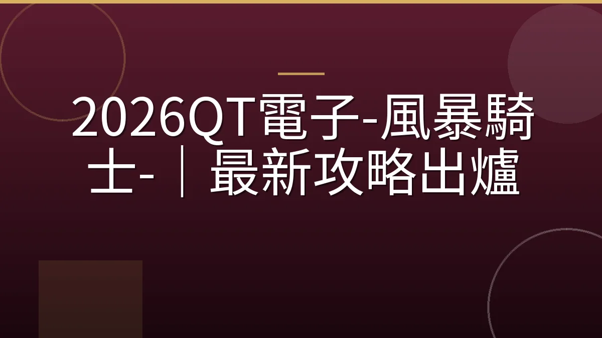2026QT電子-風暴騎士-｜最新攻略出爐