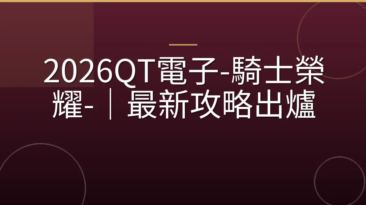 2026QT電子-騎士榮耀-｜最新攻略出爐