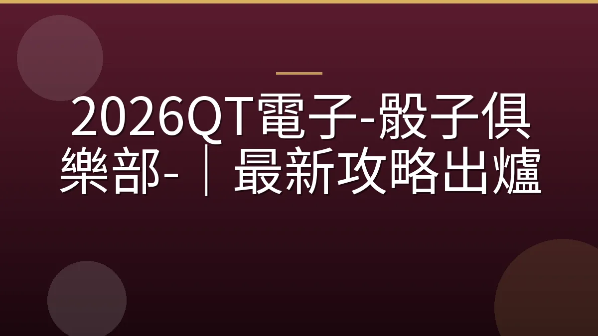 2026QT電子-骰子俱樂部-｜最新攻略出爐