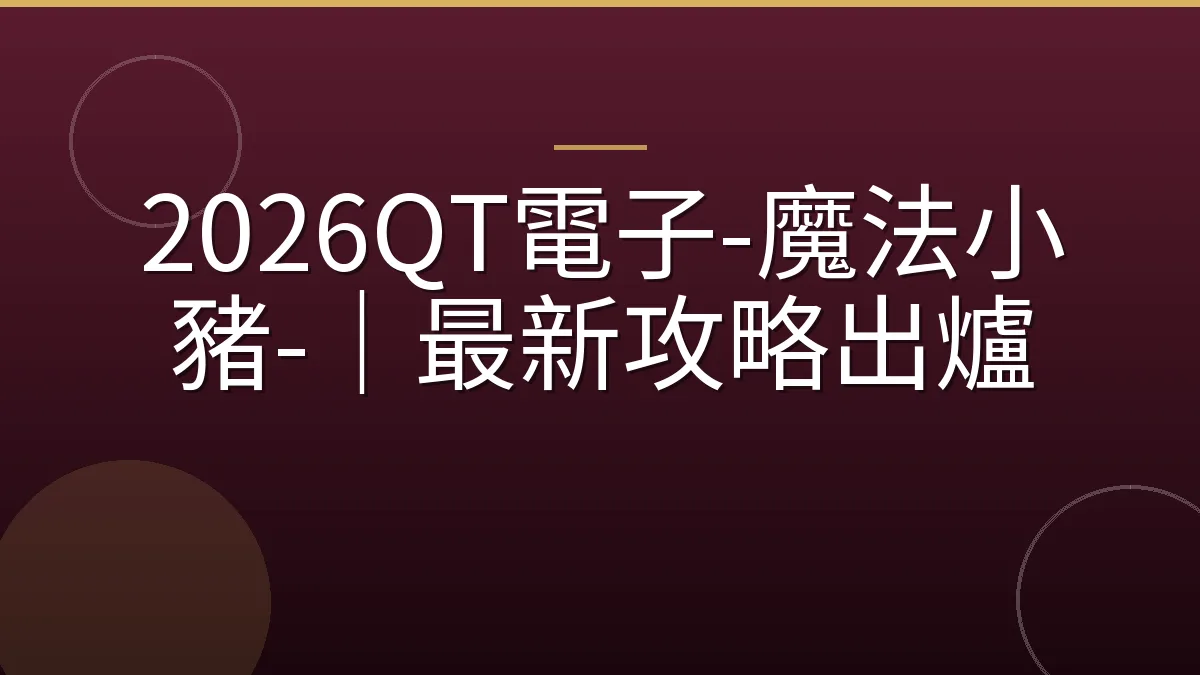 2026QT電子-魔法小豬-｜最新攻略出爐