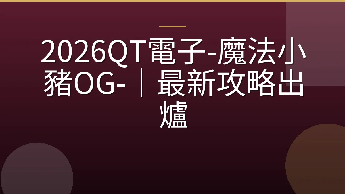 2026QT電子-魔法小豬OG-｜最新攻略出爐