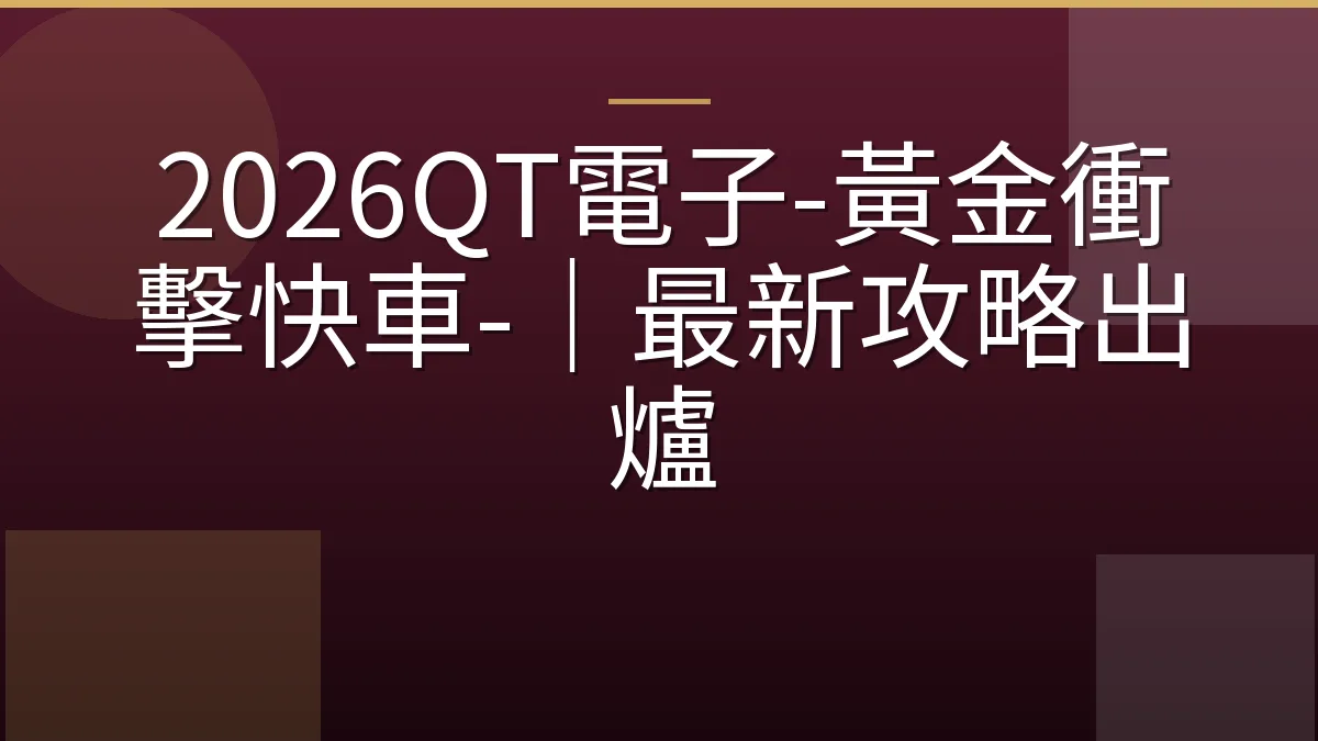 2026QT電子-黃金衝擊快車-｜最新攻略出爐