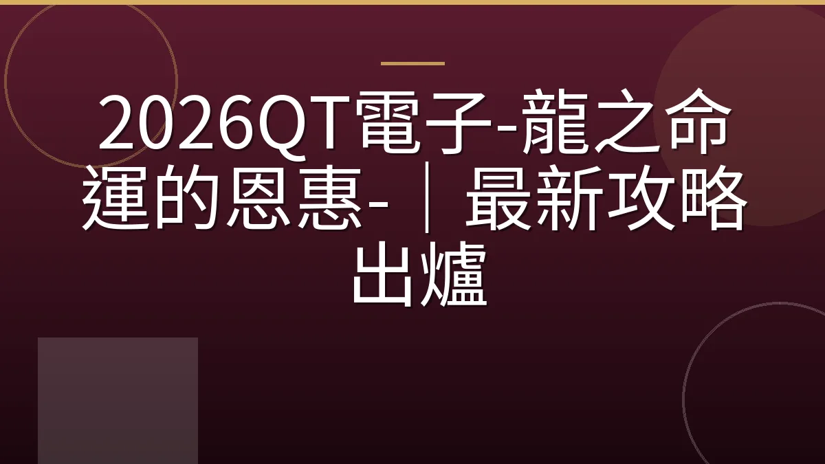 2026QT電子-龍之命運的恩惠-｜最新攻略出爐
