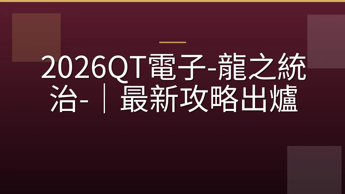 2026QT電子-龍之統治-｜最新攻略出爐