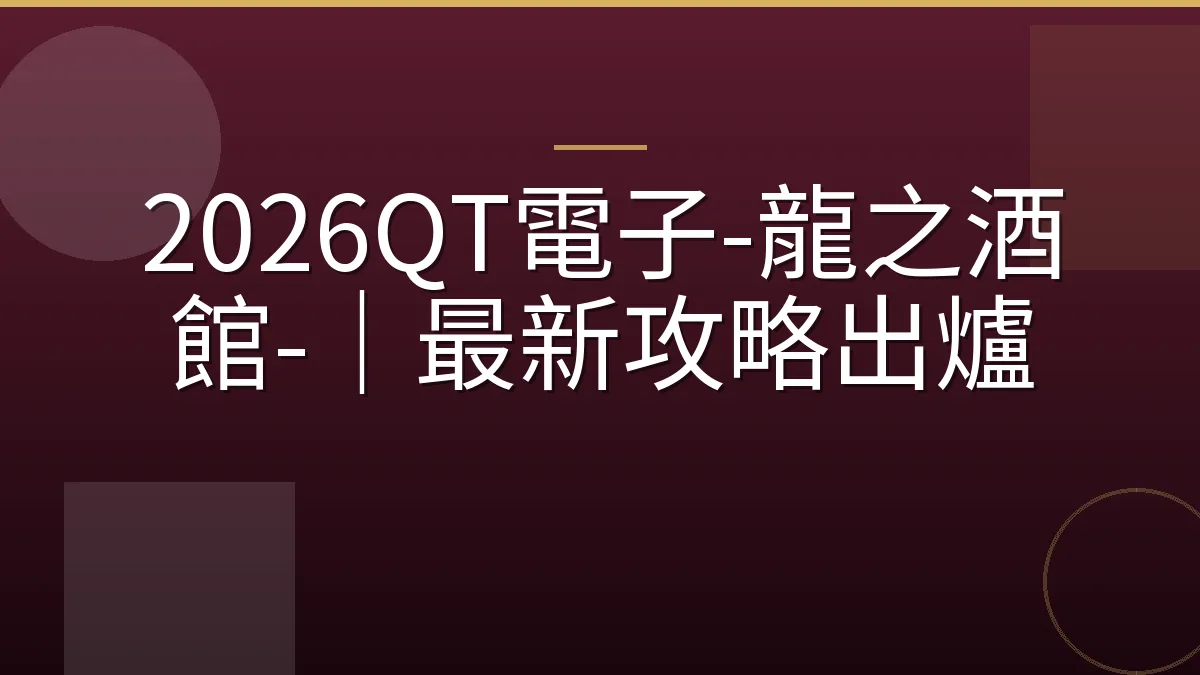2026QT電子-龍之酒館-｜最新攻略出爐