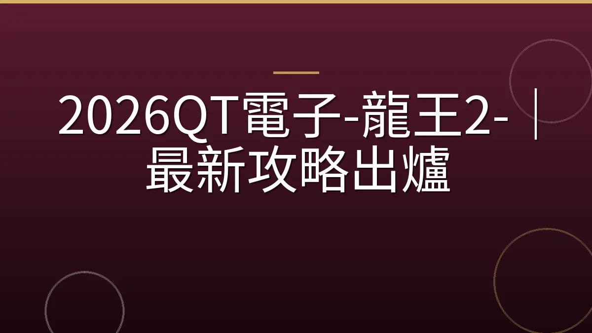 2026QT電子-龍王2-｜最新攻略出爐