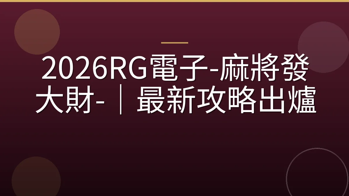 2026RG電子-麻將發大財-｜最新攻略出爐