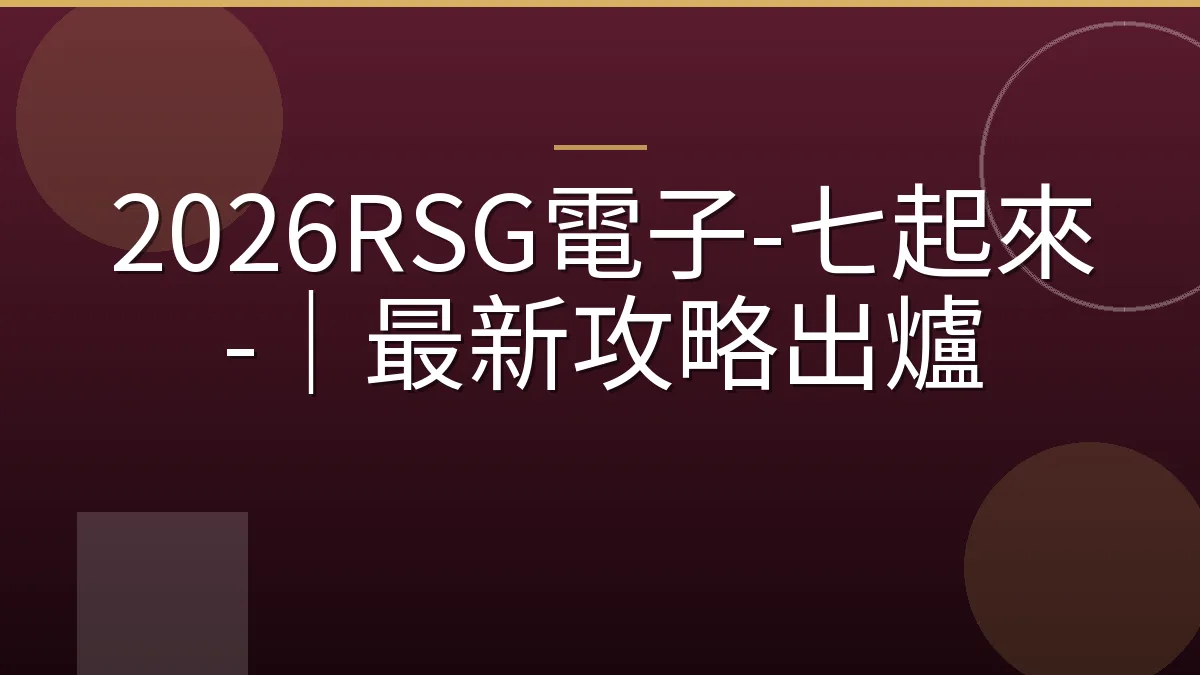 2026RSG電子-七起來-｜最新攻略出爐