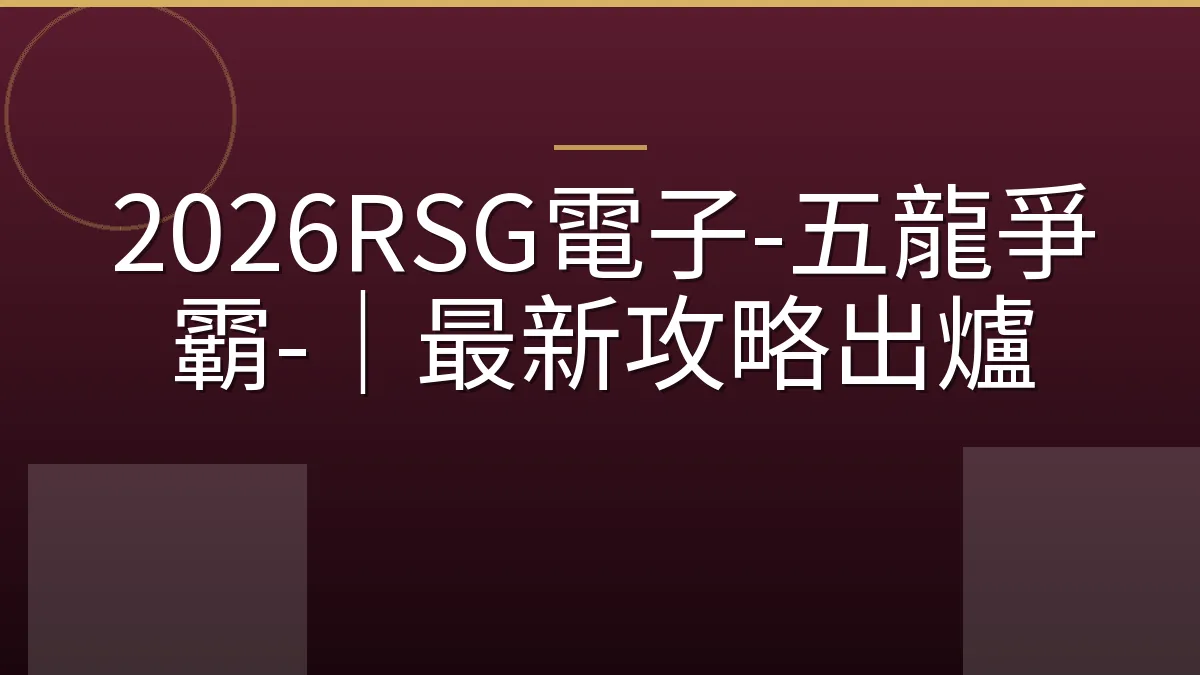 2026RSG電子-五龍爭霸-｜最新攻略出爐