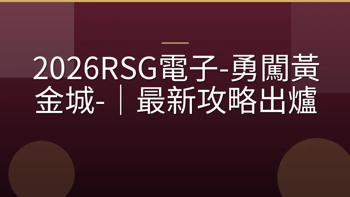 2026RSG電子-勇闖黃金城-｜最新攻略出爐