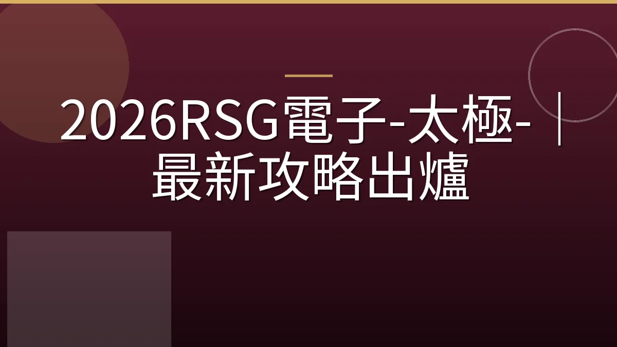 2026RSG電子-太極-｜最新攻略出爐