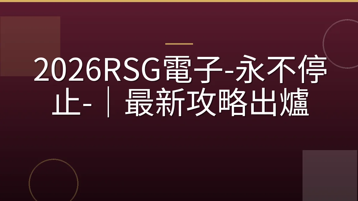 2026RSG電子-永不停止-｜最新攻略出爐