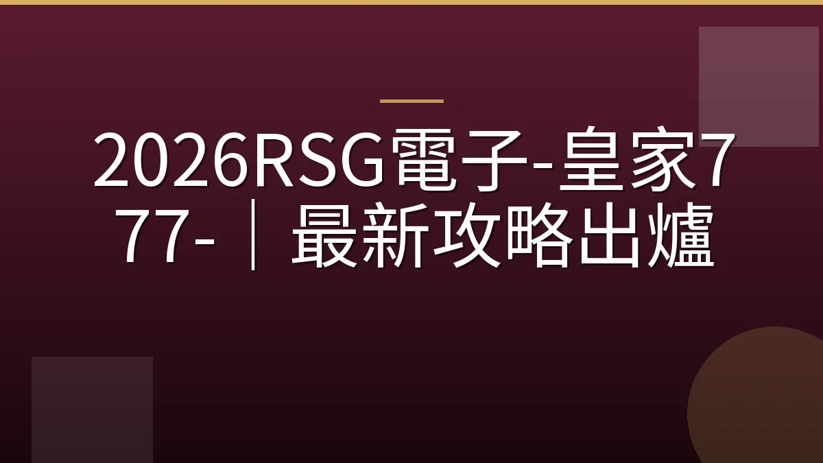 2026RSG電子-皇家777-｜最新攻略出爐