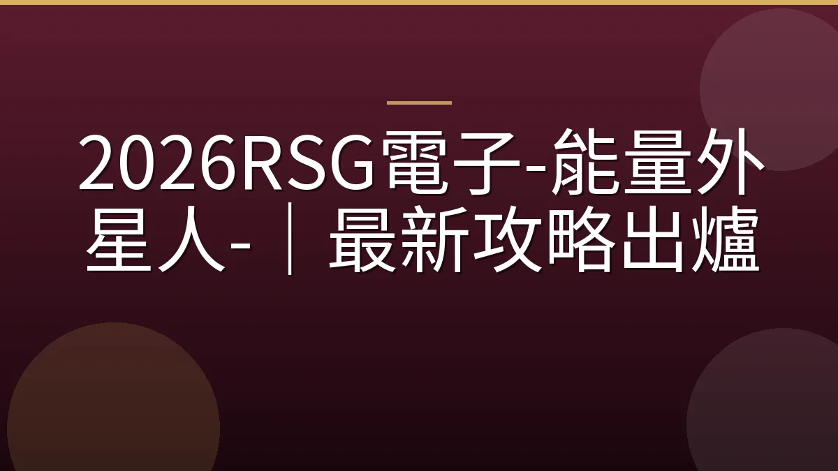 2026RSG電子-能量外星人-｜最新攻略出爐