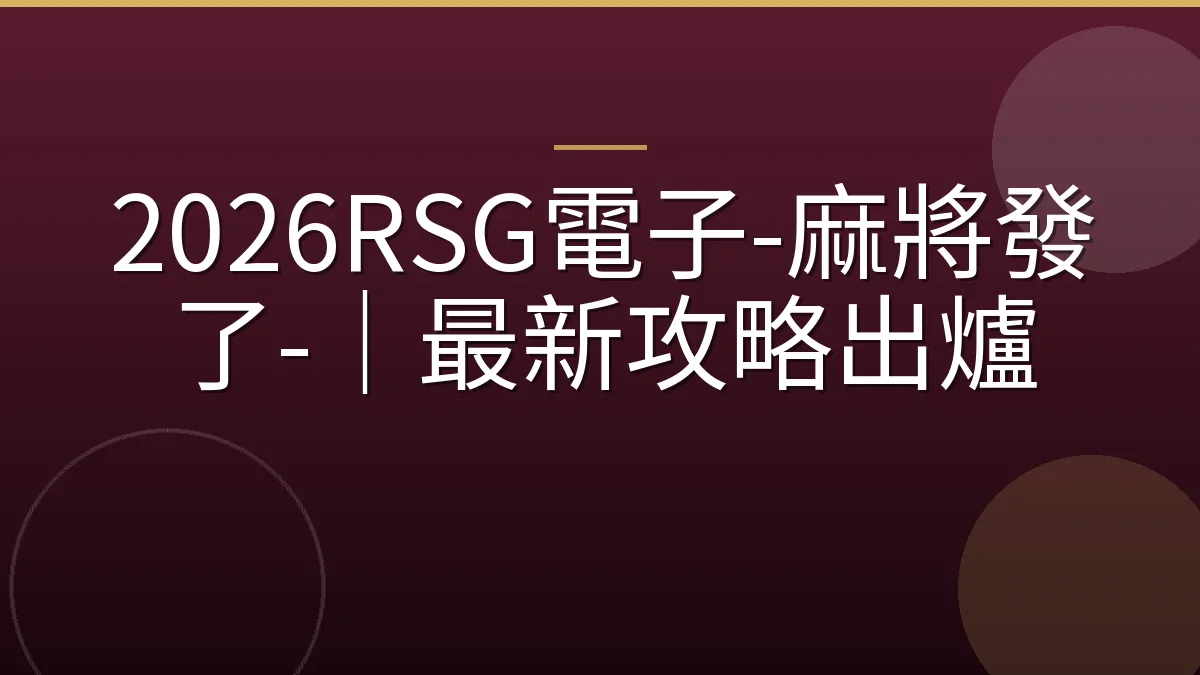 2026RSG電子-麻將發了-｜最新攻略出爐