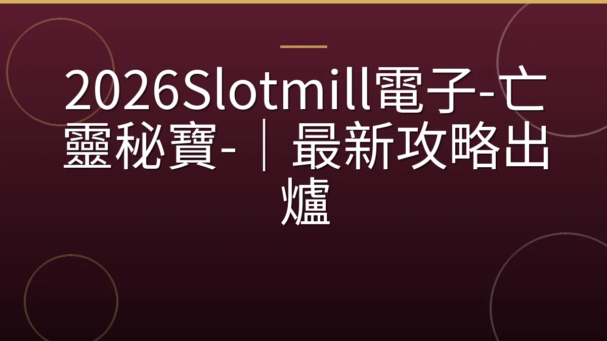 2026Slotmill電子-亡靈秘寶-｜最新攻略出爐