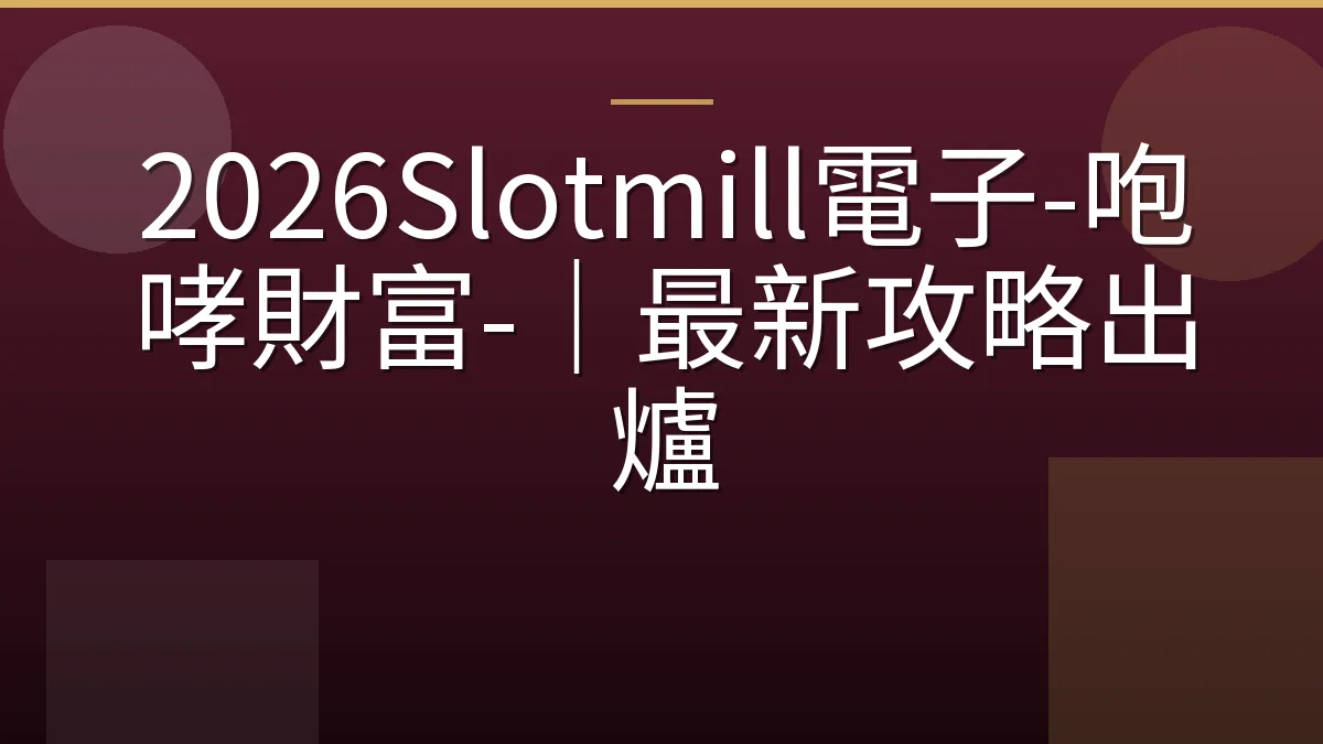 2026Slotmill電子-咆哮財富-｜最新攻略出爐