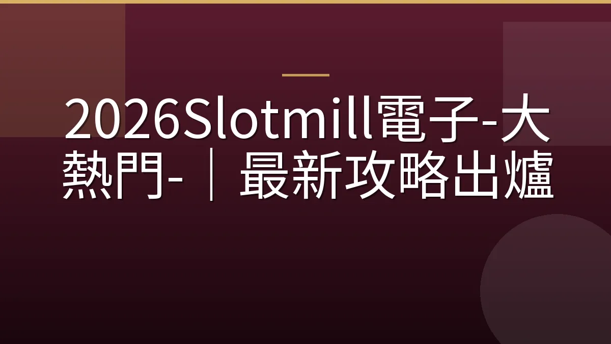 2026Slotmill電子-大熱門-｜最新攻略出爐