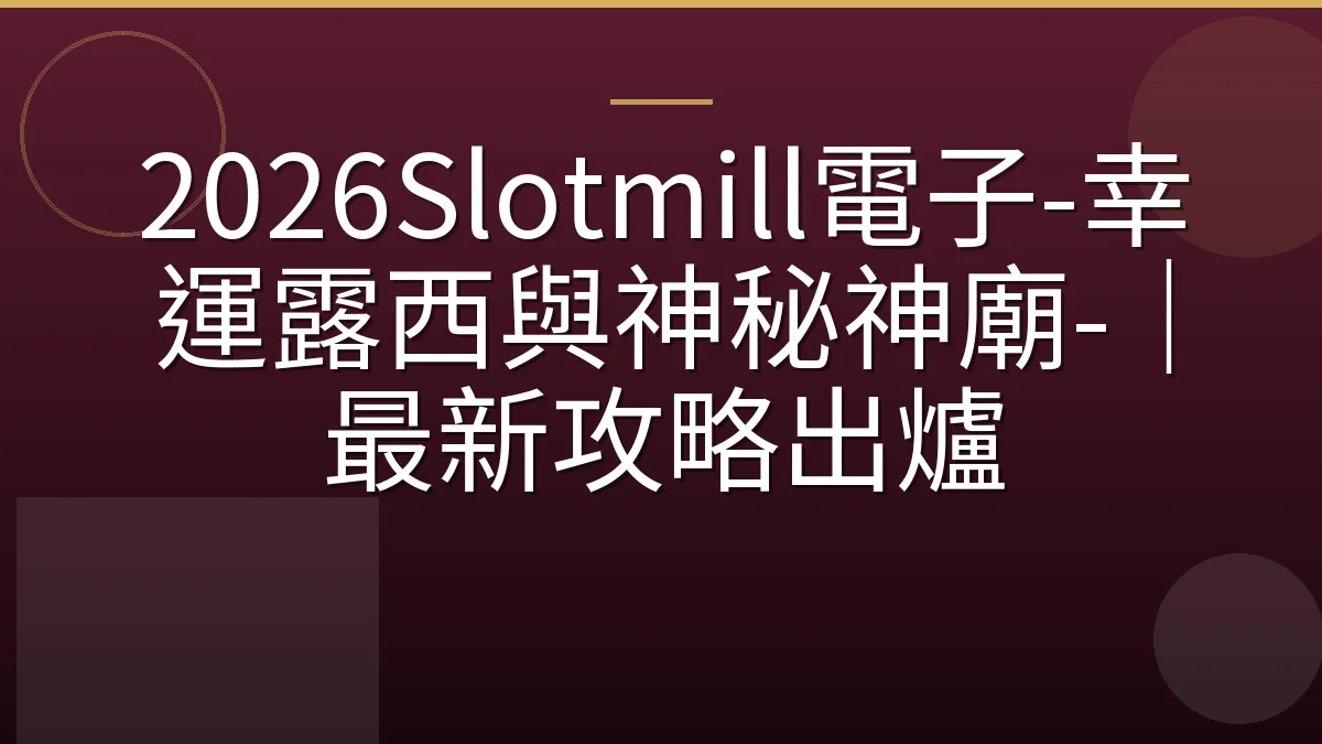 2026Slotmill電子-幸運露西與神秘神廟-｜最新攻略出爐