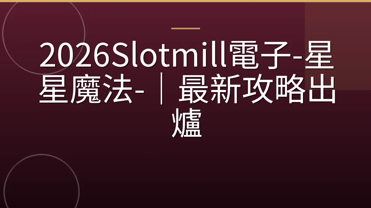 2026Slotmill電子-星星魔法-｜最新攻略出爐