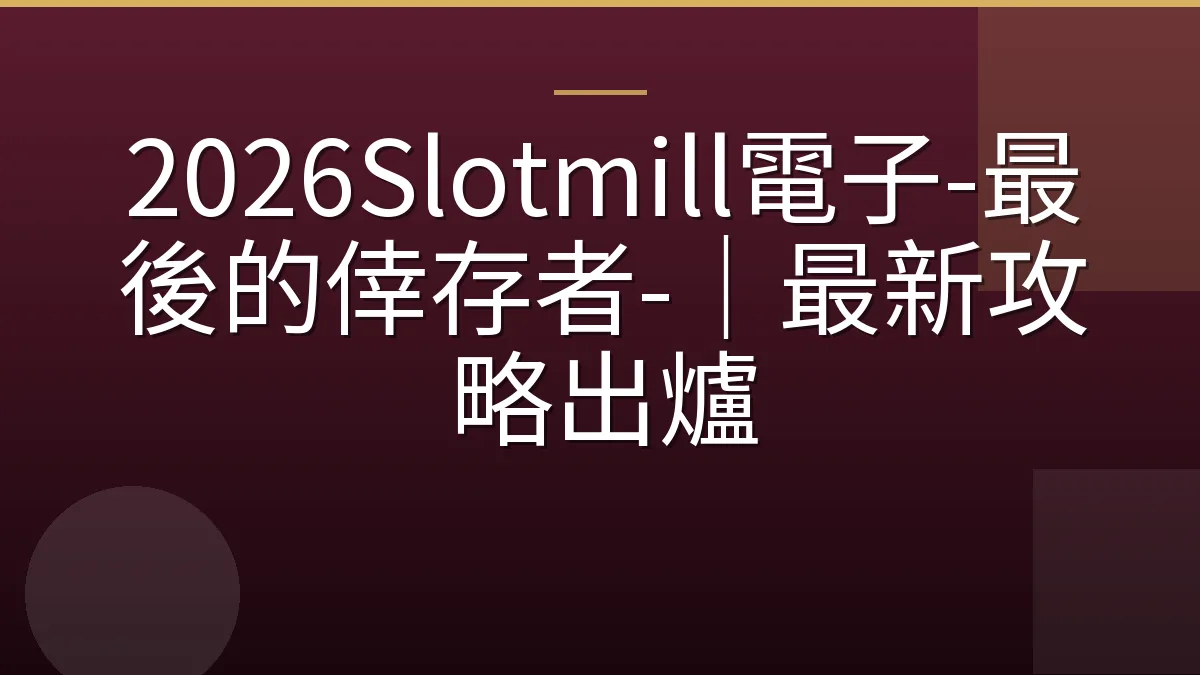 2026Slotmill電子-最後的倖存者-｜最新攻略出爐