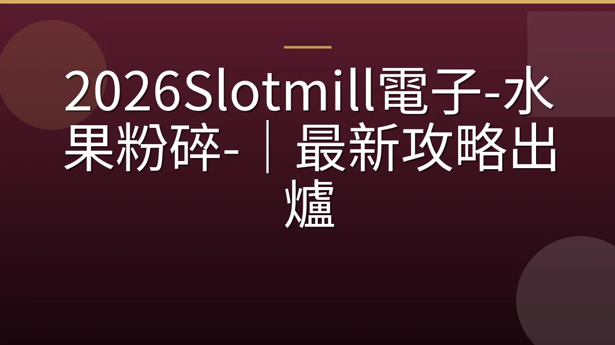 2026Slotmill電子-水果粉碎-｜最新攻略出爐