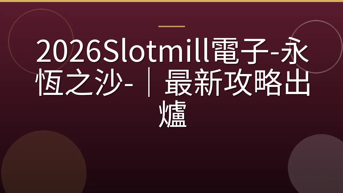2026Slotmill電子-永恆之沙-｜最新攻略出爐