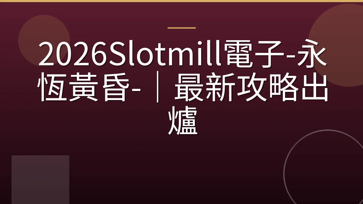 2026Slotmill電子-永恆黃昏-｜最新攻略出爐